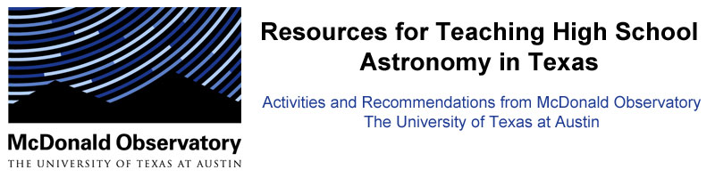 Resources for Teaching High School Astronomy in Texas <br>
		Activities and Recommendations from McDonald Observatory<br>
		The University of Texas at Austin</b>